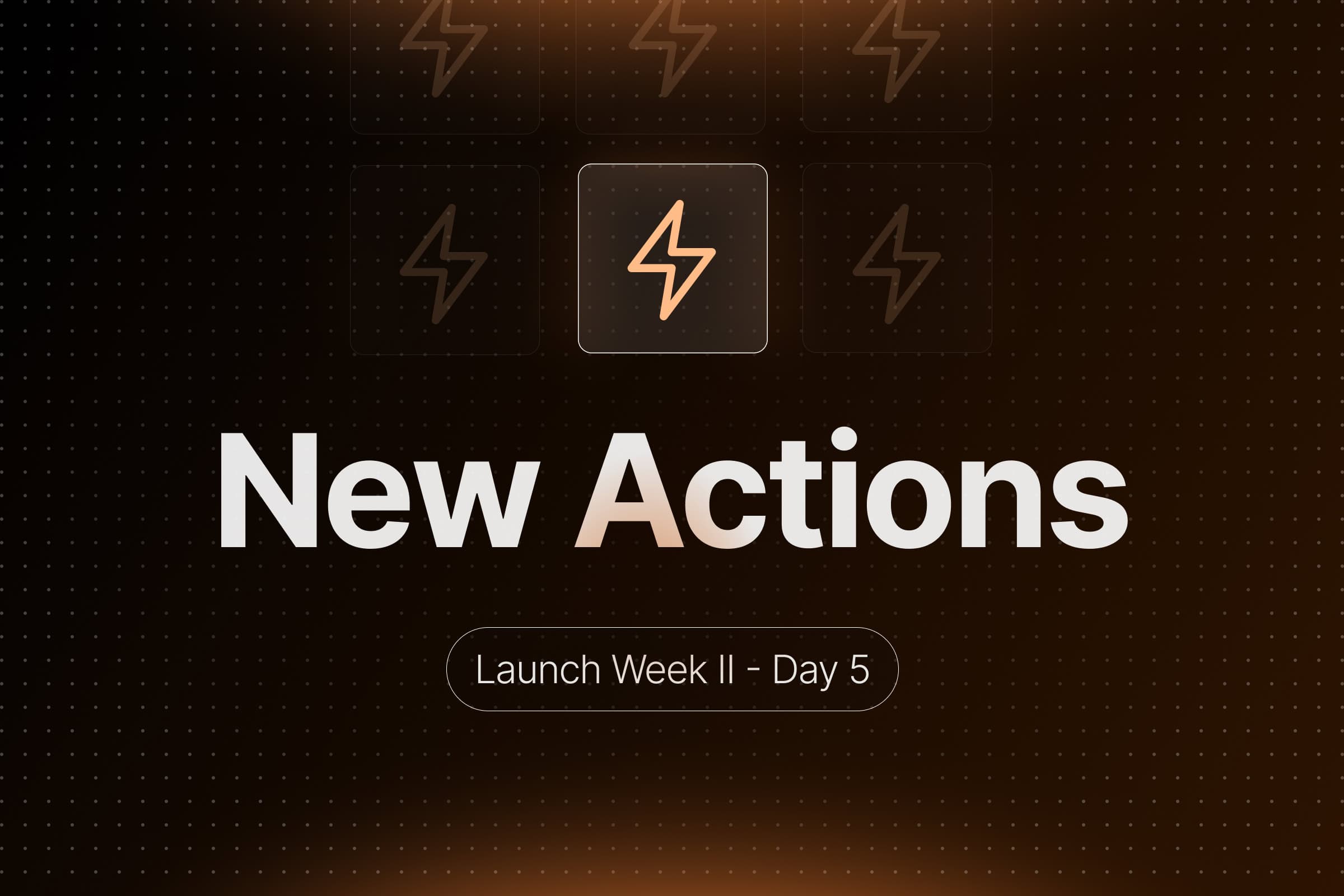 Launch Week II - Day 5: Introducing New Actions