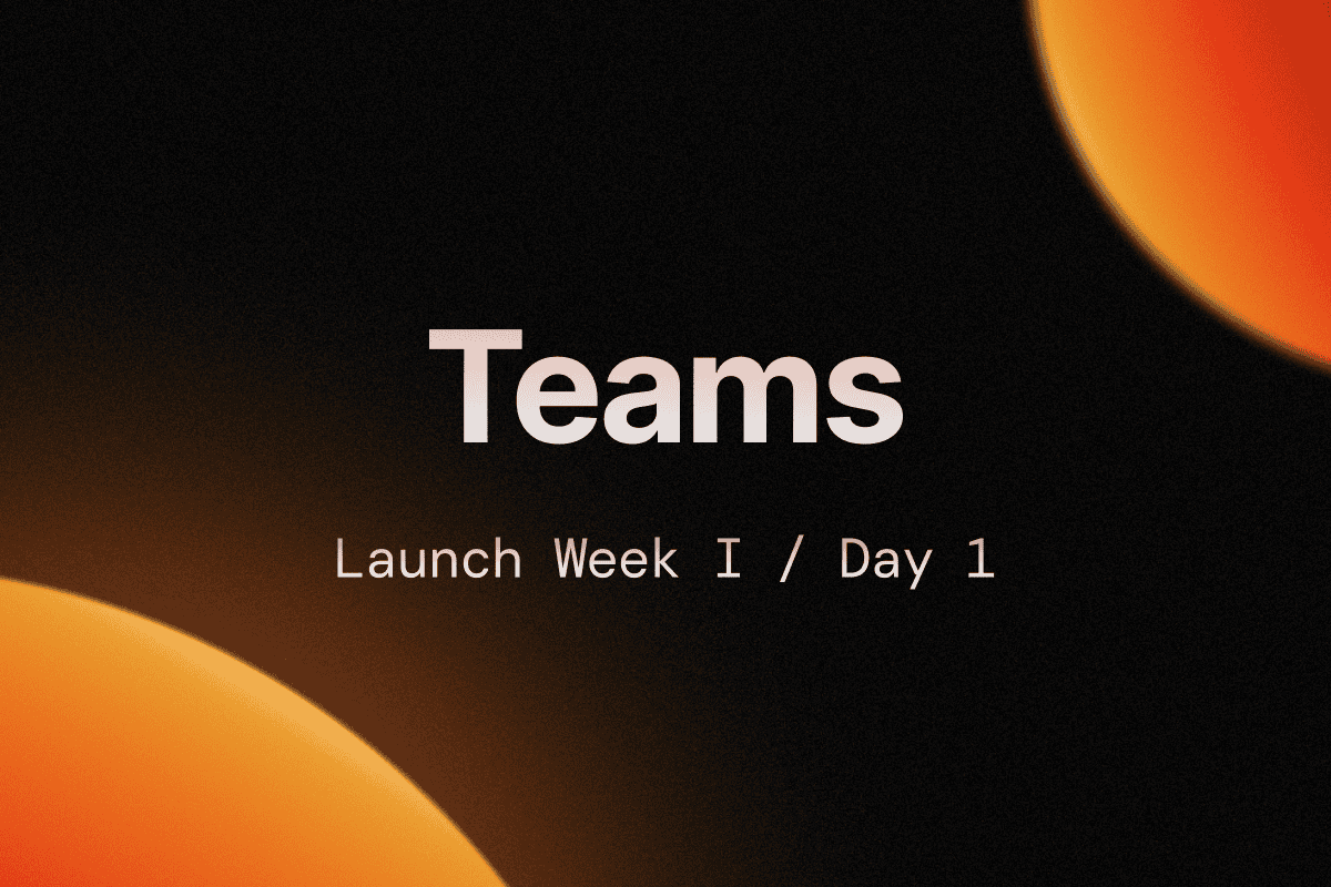 Launch Week I / Day 1: Introducing Teams